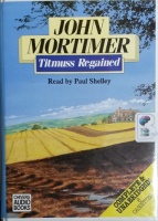 Titmuss Regained written by John Mortimer performed by Paul Shelley on Cassette (Unabridged)